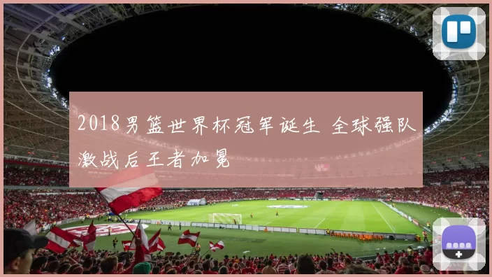 2018男篮世界杯冠军诞生 全球强队激战后王者加冕